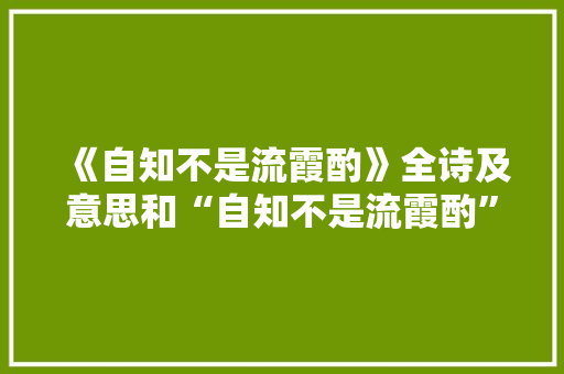 《自知不是流霞酌》全诗及意思和“自知不是流霞酌”的拼音注释 诗词鉴赏