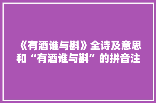 《有酒谁与斟》全诗及意思和“有酒谁与斟”的拼音注释