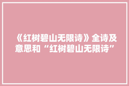 《红树碧山无限诗》全诗及意思和“红树碧山无限诗”的拼音注释