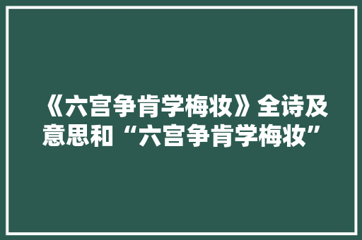 《六宫争肯学梅妆》全诗及意思和“六宫争肯学梅妆”的拼音注释