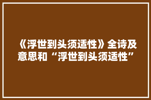 《浮世到头须适性》全诗及意思和“浮世到头须适性”的拼音注释