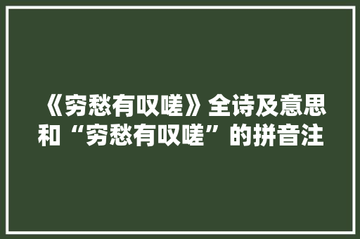 《穷愁有叹嗟》全诗及意思和“穷愁有叹嗟”的拼音注释