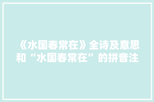 《水国春常在》全诗及意思和“水国春常在”的拼音注释