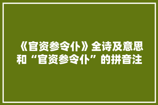 《官资参令仆》全诗及意思和“官资参令仆”的拼音注释 诗词鉴赏