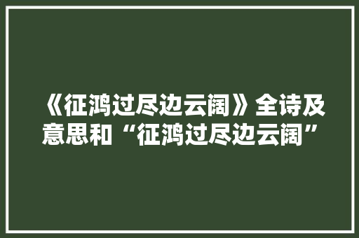 《征鸿过尽边云阔》全诗及意思和“征鸿过尽边云阔”的拼音注释
