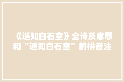 《遥知白石室》全诗及意思和“遥知白石室”的拼音注释 诗词鉴赏