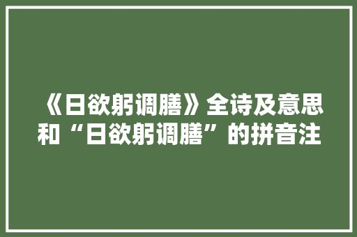 《日欲躬调膳》全诗及意思和“日欲躬调膳”的拼音注释
