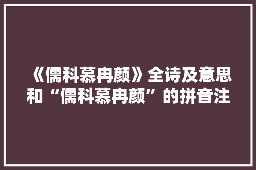 《儒科慕冉颜》全诗及意思和“儒科慕冉颜”的拼音注释