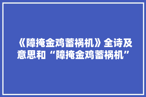 《障掩金鸡蓄祸机》全诗及意思和“障掩金鸡蓄祸机”的拼音注释