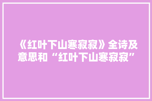 《红叶下山寒寂寂》全诗及意思和“红叶下山寒寂寂”的拼音注释