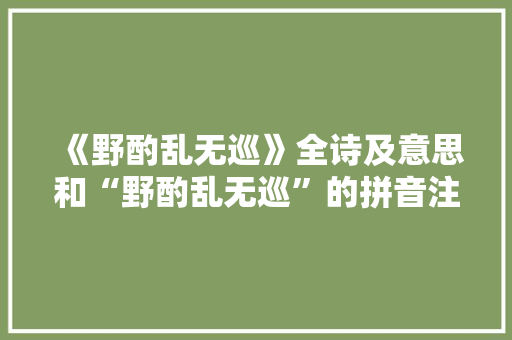 《野酌乱无巡》全诗及意思和“野酌乱无巡”的拼音注释