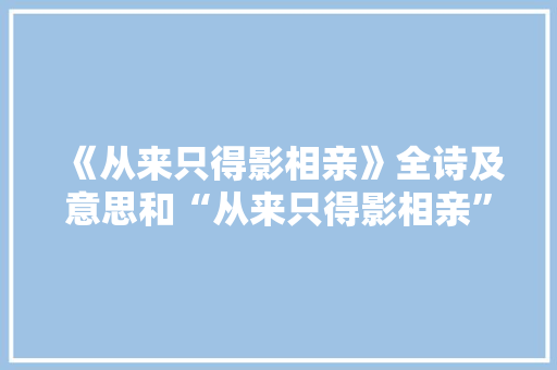 《从来只得影相亲》全诗及意思和“从来只得影相亲”的拼音注释 诗词鉴赏