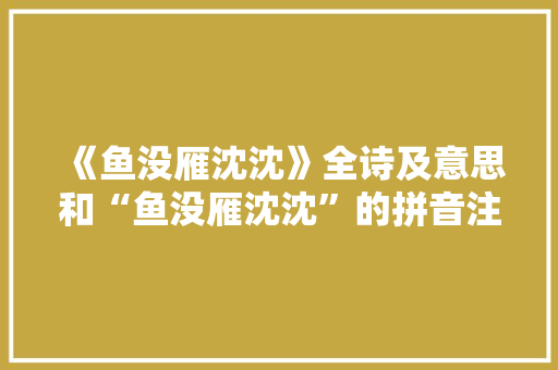 《鱼没雁沈沈》全诗及意思和“鱼没雁沈沈”的拼音注释
