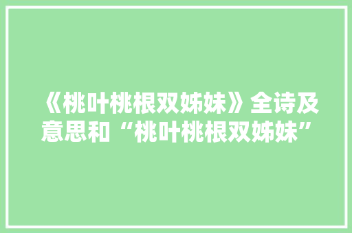 《桃叶桃根双姊妹》全诗及意思和“桃叶桃根双姊妹”的拼音注释