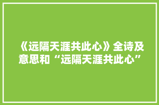 《远隔天涯共此心》全诗及意思和“远隔天涯共此心”的拼音注释