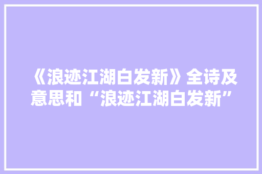 《浪迹江湖白发新》全诗及意思和“浪迹江湖白发新”的拼音注释