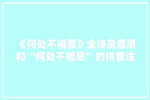 《何处不相思》全诗及意思和“何处不相思”的拼音注释