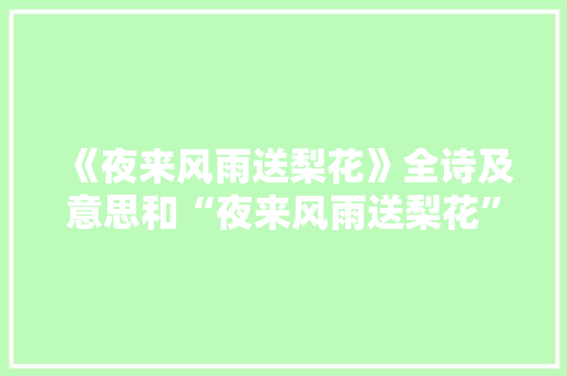 《夜来风雨送梨花》全诗及意思和“夜来风雨送梨花”的拼音注释