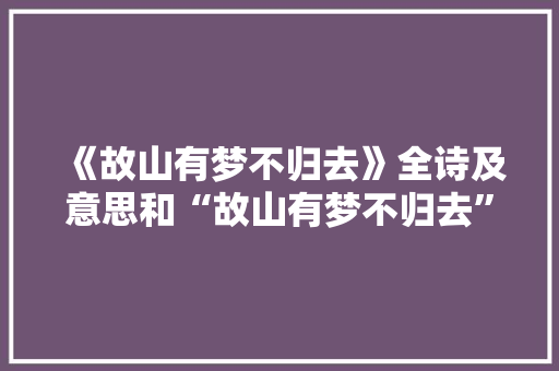 《故山有梦不归去》全诗及意思和“故山有梦不归去”的拼音注释