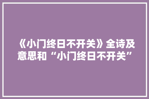 《小门终日不开关》全诗及意思和“小门终日不开关”的拼音注释 诗词鉴赏