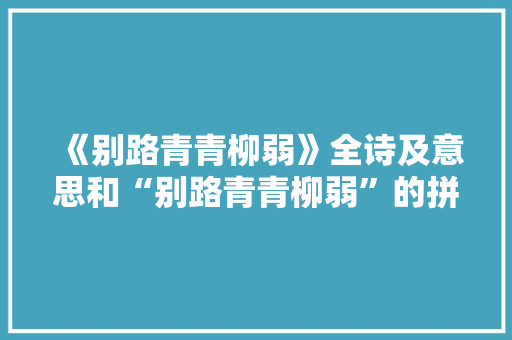 《别路青青柳弱》全诗及意思和“别路青青柳弱”的拼音注释