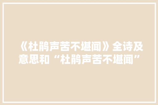 《杜鹃声苦不堪闻》全诗及意思和“杜鹃声苦不堪闻”的拼音注释