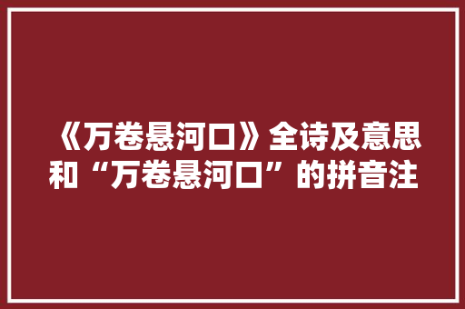 《万卷悬河口》全诗及意思和“万卷悬河口”的拼音注释
