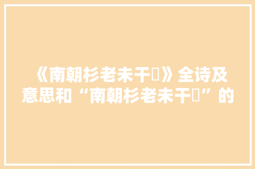 《南朝杉老未干燋》全诗及意思和“南朝杉老未干燋”的拼音注释