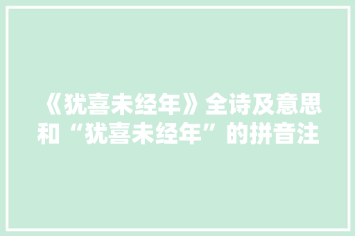 《犹喜未经年》全诗及意思和“犹喜未经年”的拼音注释