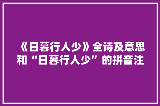 《日暮行人少》全诗及意思和“日暮行人少”的拼音注释 诗词鉴赏