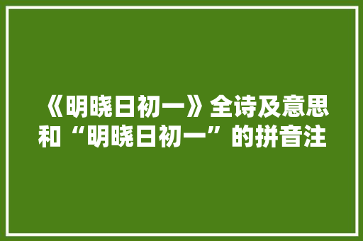 《明晓日初一》全诗及意思和“明晓日初一”的拼音注释