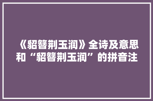 《貂簪荆玉润》全诗及意思和“貂簪荆玉润”的拼音注释