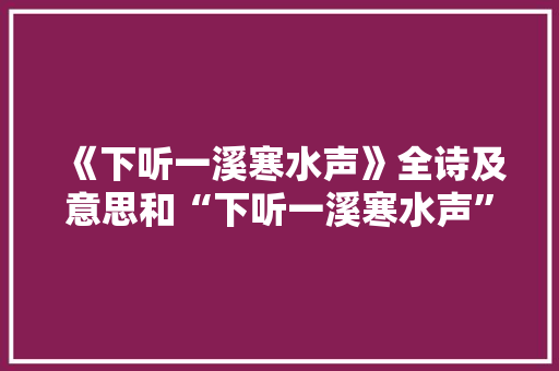 《下听一溪寒水声》全诗及意思和“下听一溪寒水声”的拼音注释