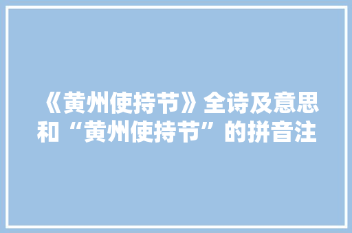 《黄州使持节》全诗及意思和“黄州使持节”的拼音注释 诗词鉴赏