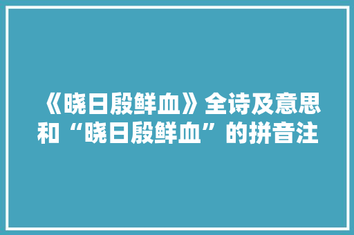 《晓日殷鲜血》全诗及意思和“晓日殷鲜血”的拼音注释