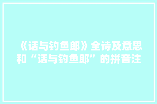 《话与钓鱼郎》全诗及意思和“话与钓鱼郎”的拼音注释 诗词鉴赏