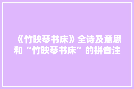《竹映琴书床》全诗及意思和“竹映琴书床”的拼音注释 诗词鉴赏