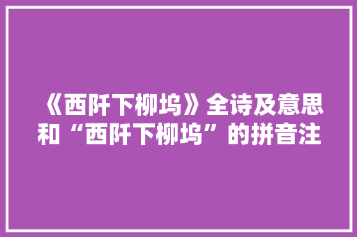 《西阡下柳坞》全诗及意思和“西阡下柳坞”的拼音注释 诗词鉴赏