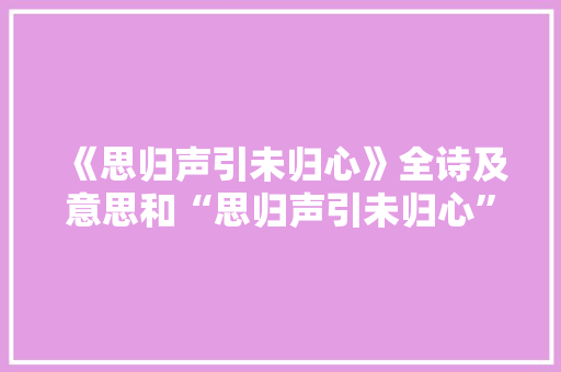 《思归声引未归心》全诗及意思和“思归声引未归心”的拼音注释