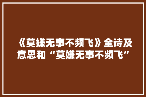 《莫嫌无事不频飞》全诗及意思和“莫嫌无事不频飞”的拼音注释