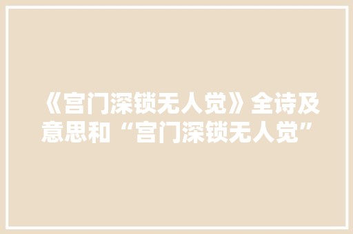 《宫门深锁无人觉》全诗及意思和“宫门深锁无人觉”的拼音注释 诗词鉴赏