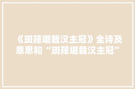 《斑箨堪裁汉主冠》全诗及意思和“斑箨堪裁汉主冠”的拼音注释 诗词鉴赏