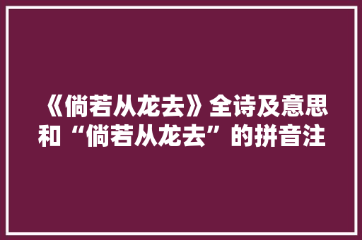 《倘若从龙去》全诗及意思和“倘若从龙去”的拼音注释