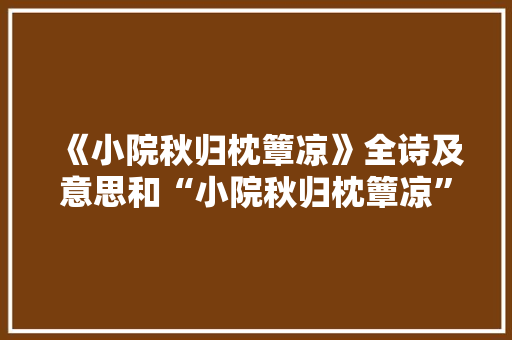 《小院秋归枕簟凉》全诗及意思和“小院秋归枕簟凉”的拼音注释