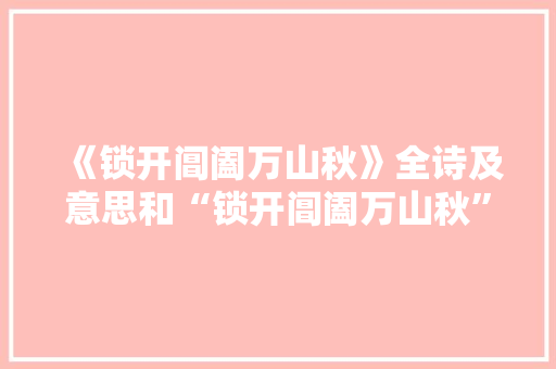 《锁开阊阖万山秋》全诗及意思和“锁开阊阖万山秋”的拼音注释 诗词鉴赏
