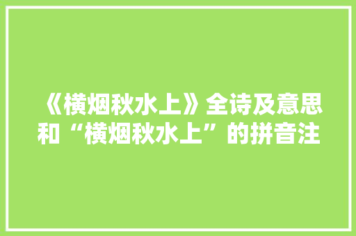 《横烟秋水上》全诗及意思和“横烟秋水上”的拼音注释
