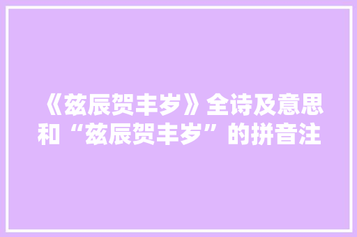 《兹辰贺丰岁》全诗及意思和“兹辰贺丰岁”的拼音注释 诗词鉴赏