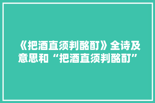 《把酒直须判酩酊》全诗及意思和“把酒直须判酩酊”的拼音注释 诗词鉴赏