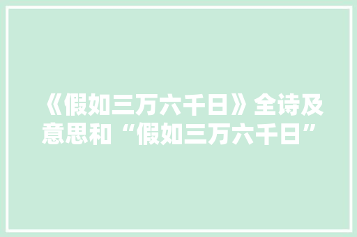 《假如三万六千日》全诗及意思和“假如三万六千日”的拼音注释 诗词鉴赏