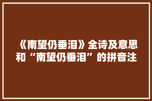 《南望仍垂泪》全诗及意思和“南望仍垂泪”的拼音注释